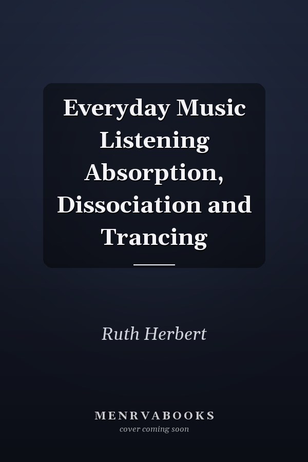 Everyday Music Listening Absorption, Dissociation and Trancing