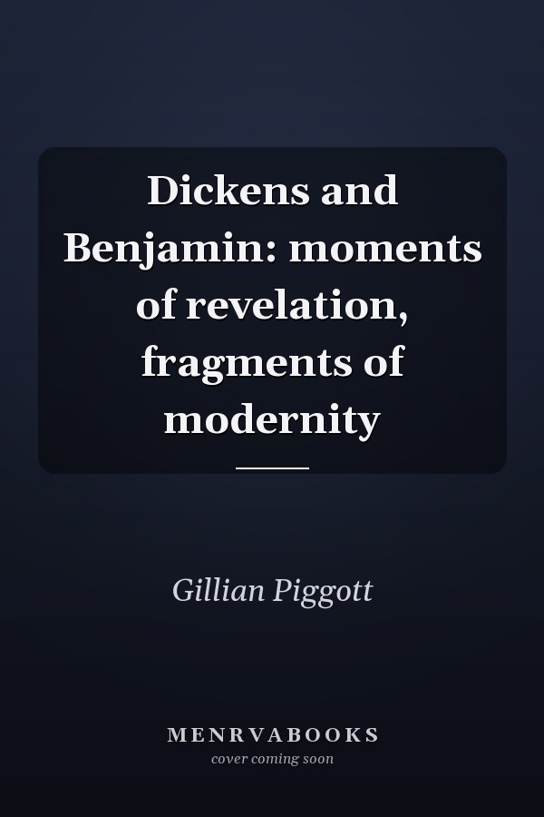 Dickens and Benjamin: moments of revelation, fragments of modernity