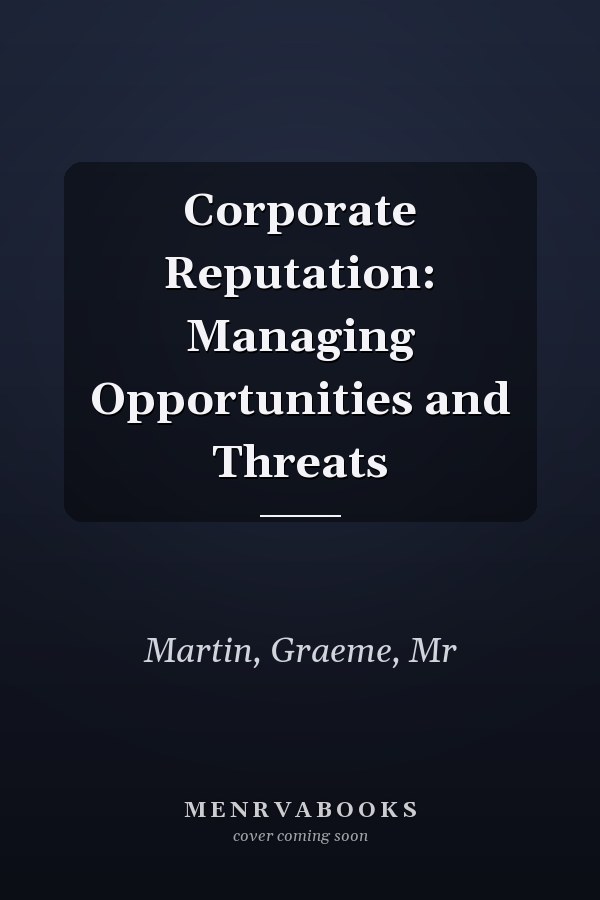 Corporate Reputation: Managing Opportunities and Threats