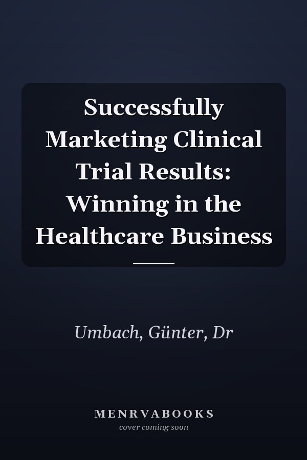 Successfully Marketing Clinical Trial Results: Winning in the Healthcare Business