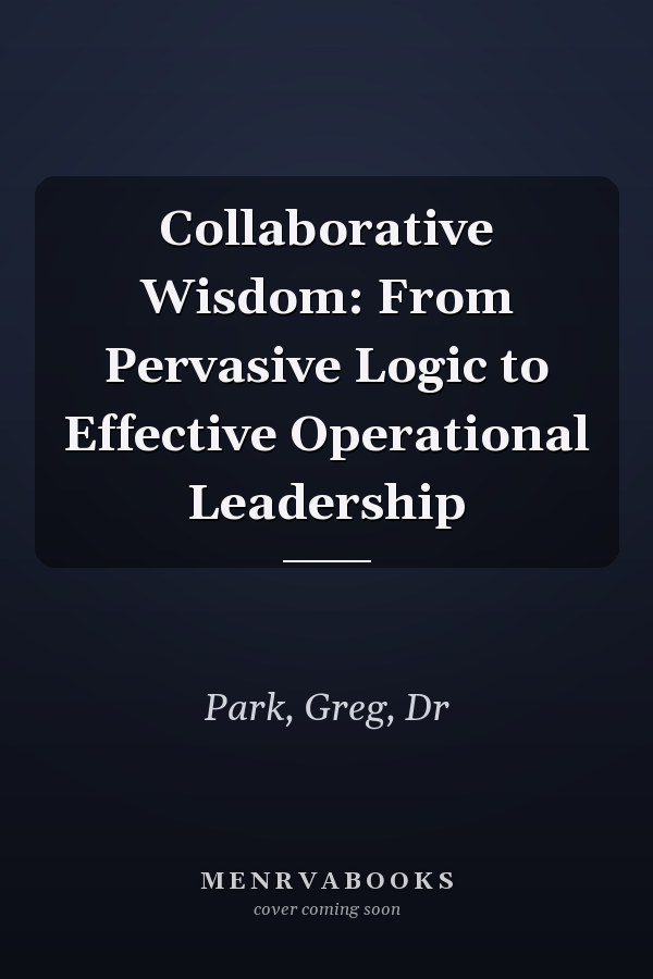 Collaborative Wisdom: From Pervasive Logic to Effective Operational Leadership