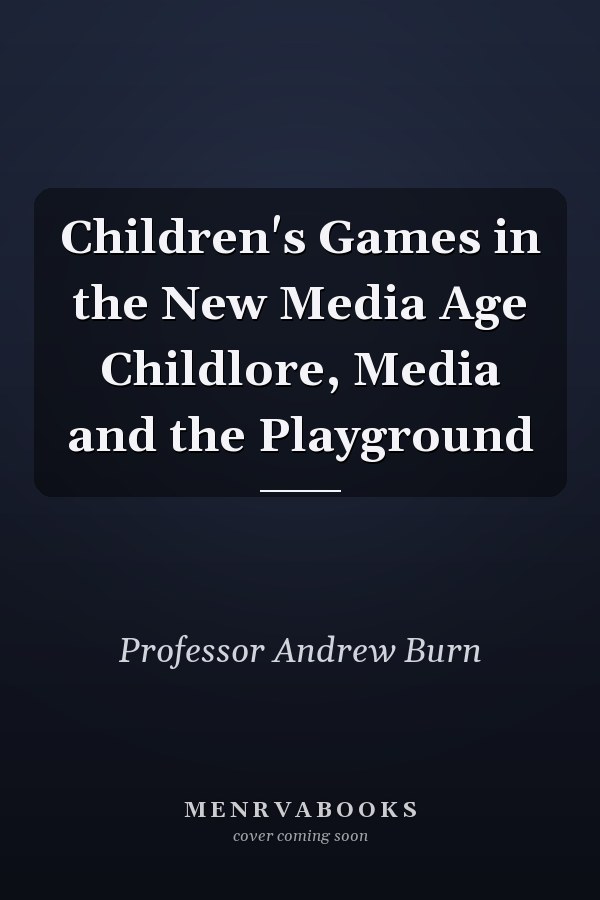 Children's Games in the New Media Age Childlore, Media and the Playground