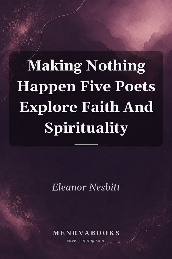 Making Nothing Happen Five Poets Explore Faith And Spirituality