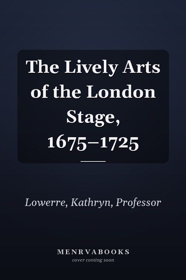 The Lively Arts of the London Stage, 1675–1725