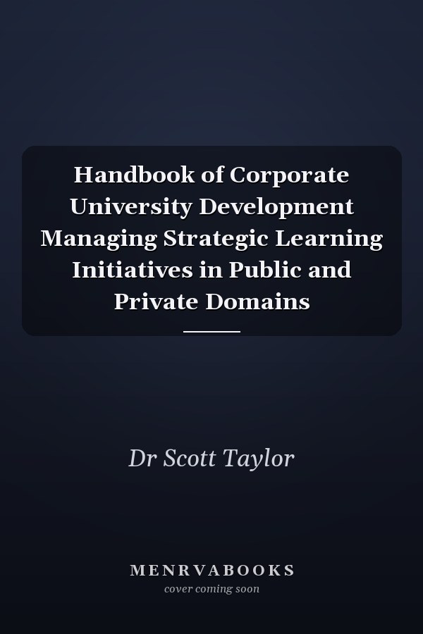 Handbook of Corporate University Development Managing Strategic Learning Initiatives in Public and Private Domains