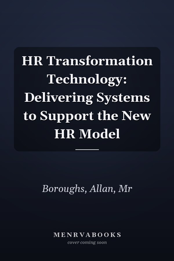 HR Transformation Technology: Delivering Systems to Support the New HR Model
