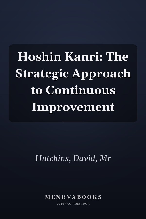 Hoshin Kanri: The Strategic Approach to Continuous Improvement