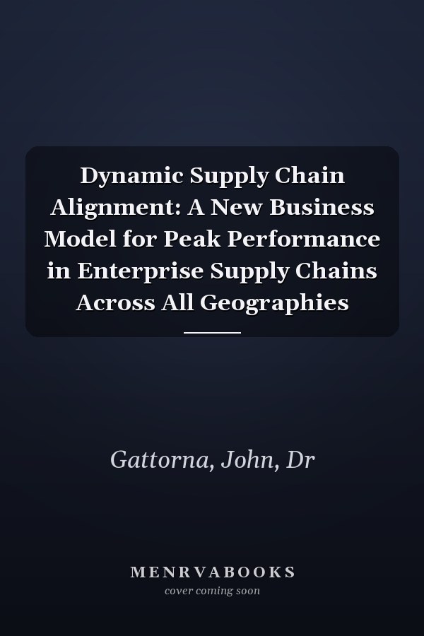 Dynamic Supply Chain Alignment: A New Business Model for Peak Performance in Enterprise Supply Chains Across All Geographies
