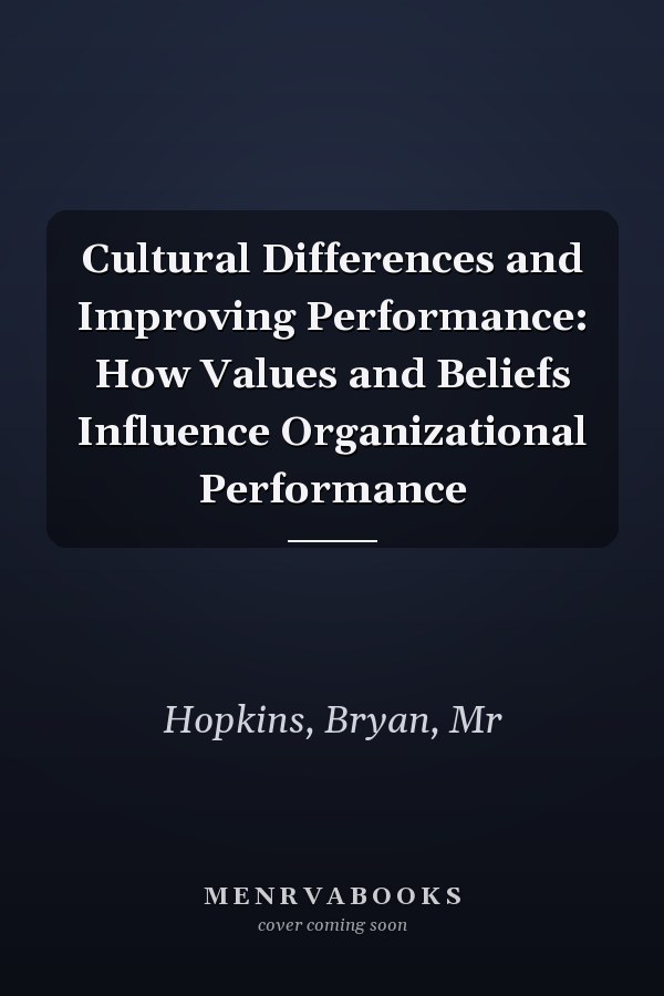 Cultural Differences and Improving Performance: How Values and Beliefs Influence Organizational Performance