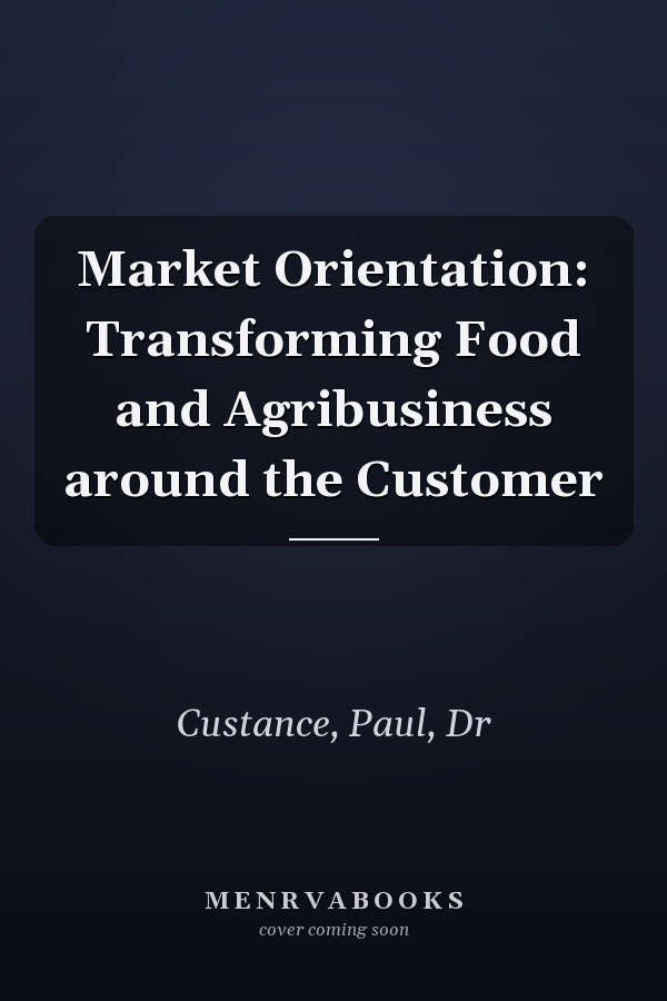 Market Orientation: Transforming Food and Agribusiness around the Customer
