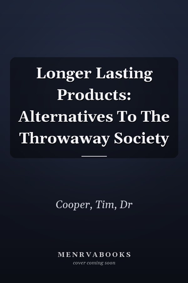 Longer Lasting Products: Alternatives To The Throwaway Society