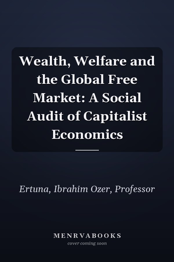 Wealth, Welfare and the Global Free Market: A Social Audit of Capitalist Economics