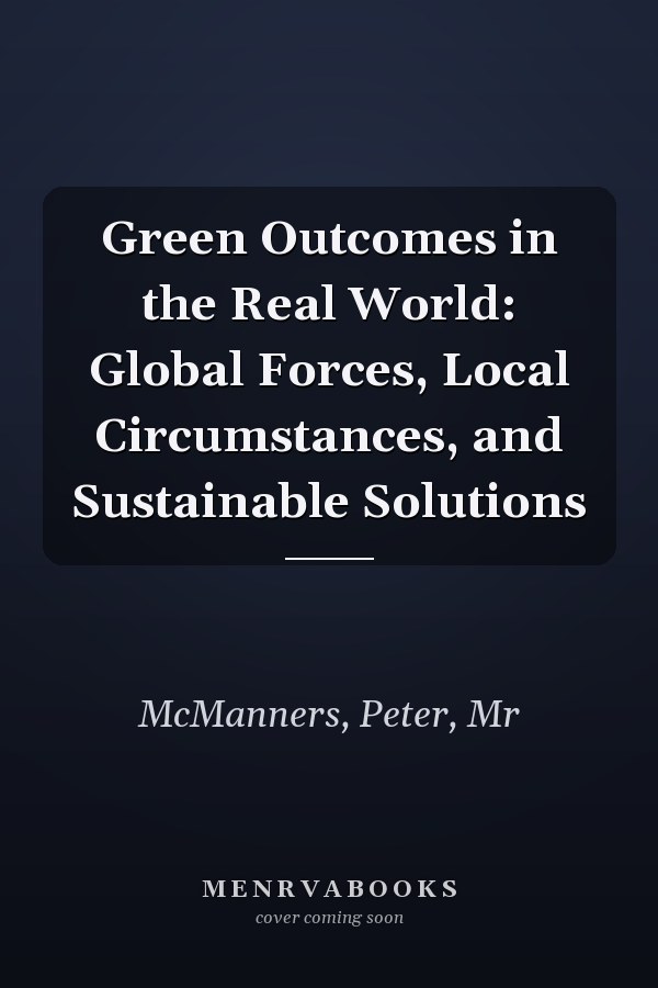 Green Outcomes in the Real World: Global Forces, Local Circumstances, and Sustainable Solutions