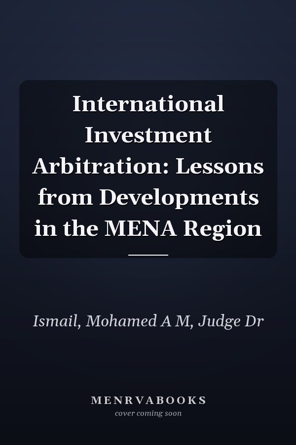 International Investment Arbitration: Lessons from Developments in the MENA Region