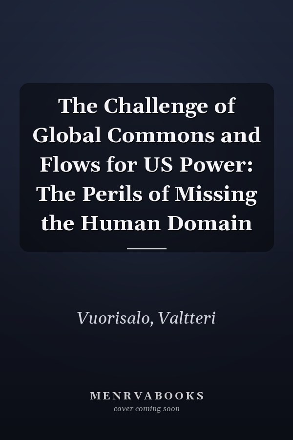 The Challenge of Global Commons and Flows for US Power: The Perils of Missing the Human Domain