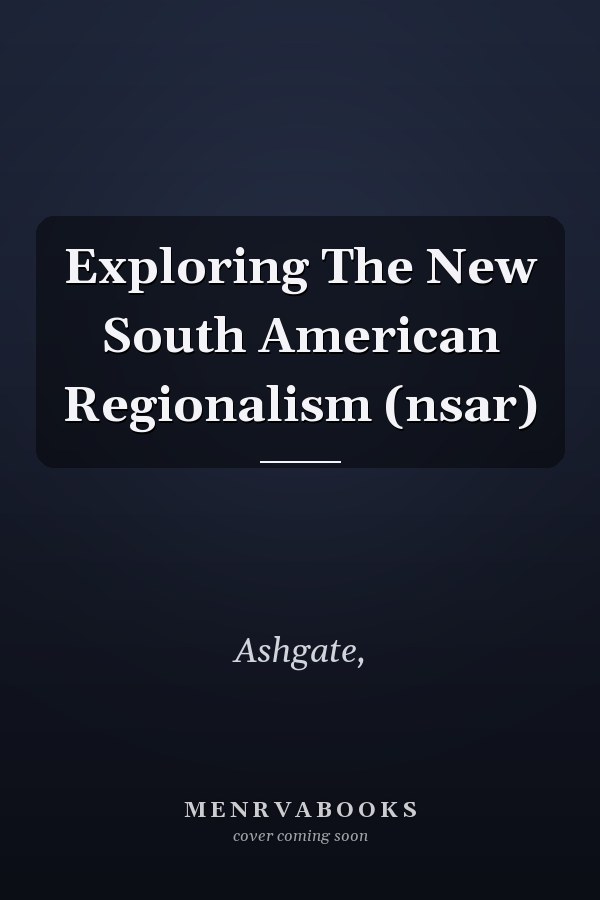 Exploring The New South American Regionalism (nsar)