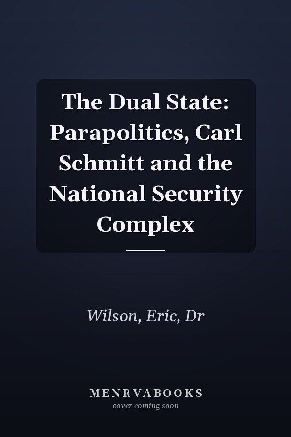 The Dual State: Parapolitics, Carl Schmitt and the National Security Complex