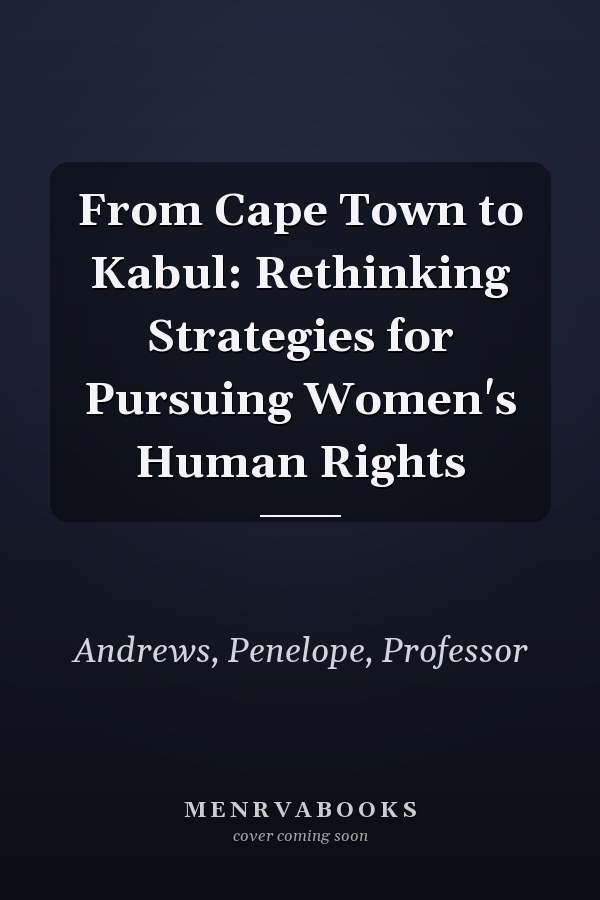 From Cape Town to Kabul: Rethinking Strategies for Pursuing Women's Human Rights