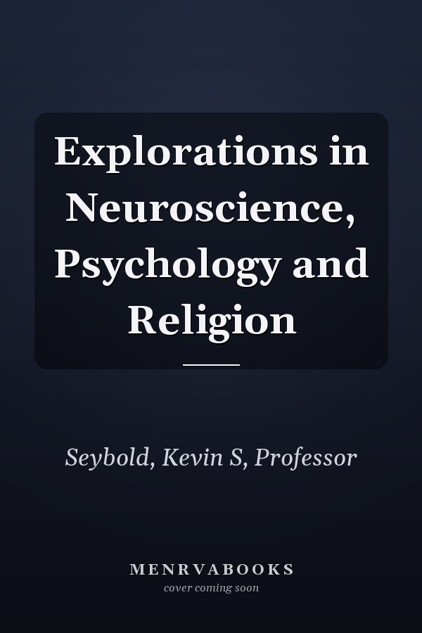 Explorations in Neuroscience, Psychology and Religion