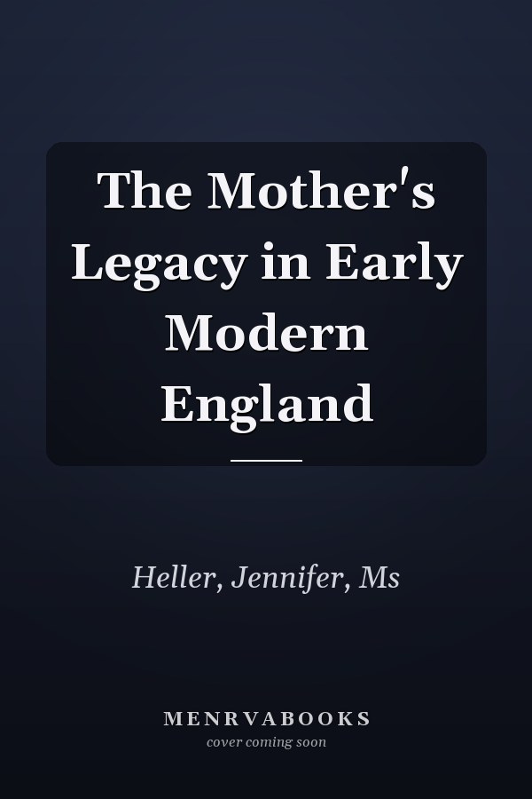 The Mother's Legacy in Early Modern England