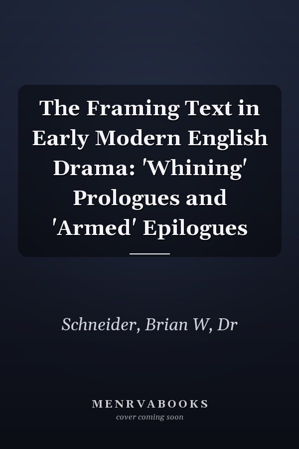 The Framing Text in Early Modern English Drama: 'Whining' Prologues and 'Armed' Epilogues