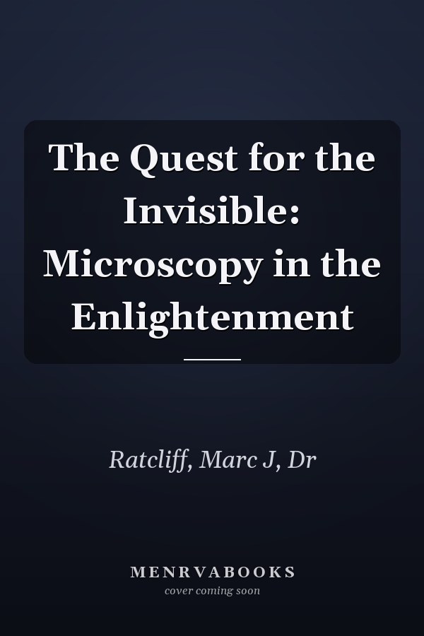 The Quest for the Invisible: Microscopy in the Enlightenment