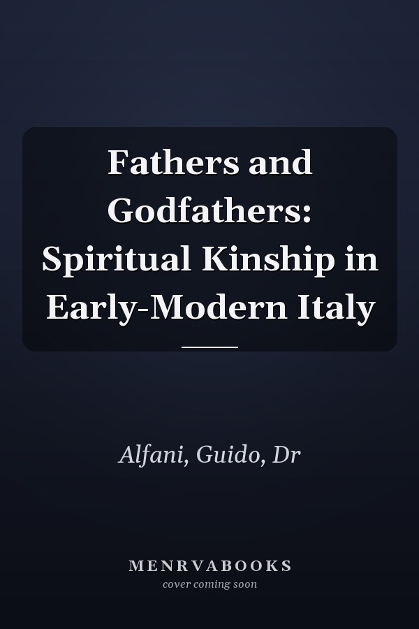 Fathers and Godfathers: Spiritual Kinship in Early-Modern Italy