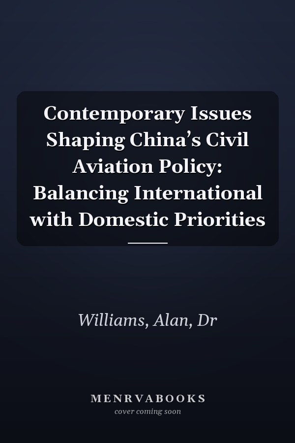 Contemporary Issues Shaping China’s Civil Aviation Policy: Balancing International with Domestic Priorities
