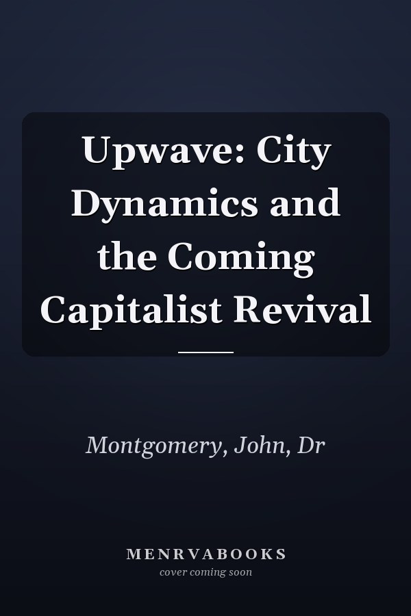 Upwave: City Dynamics and the Coming Capitalist Revival