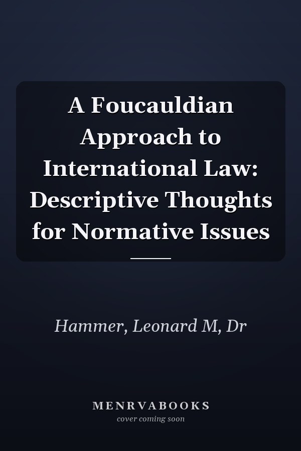 A Foucauldian Approach to International Law: Descriptive Thoughts for Normative Issues