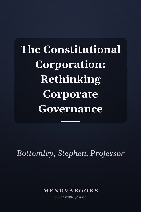 The Constitutional Corporation: Rethinking Corporate Governance