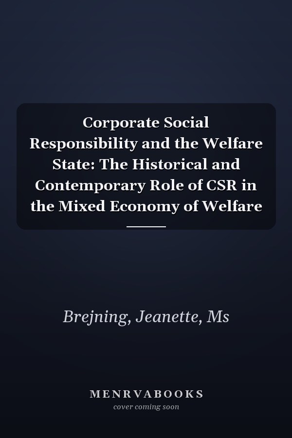 Corporate Social Responsibility and the Welfare State: The Historical and Contemporary Role of CSR in the Mixed Economy of Welfare