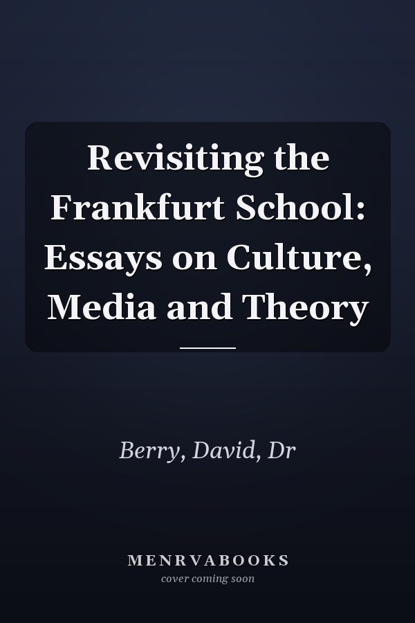 Revisiting the Frankfurt School: Essays on Culture, Media and Theory