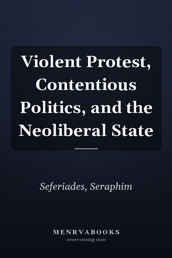 Violent Protest, Contentious Politics, and the Neoliberal State