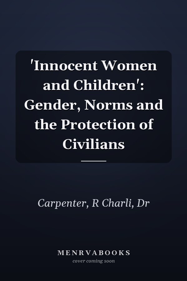 'Innocent Women and Children': Gender, Norms and the Protection of Civilians