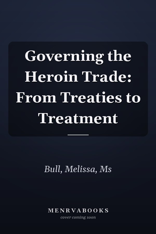 Governing the Heroin Trade: From Treaties to Treatment