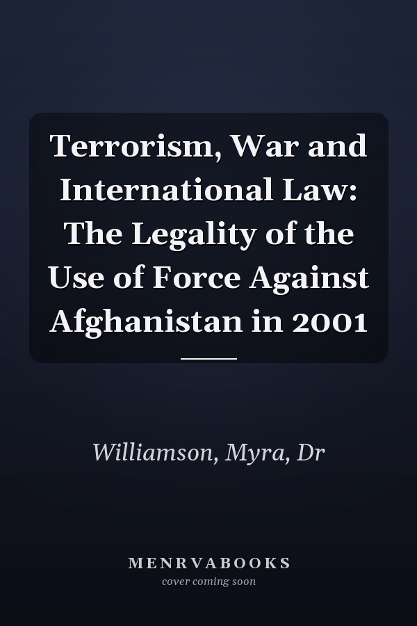Terrorism, War and International Law: The Legality of the Use of Force Against Afghanistan in 2001