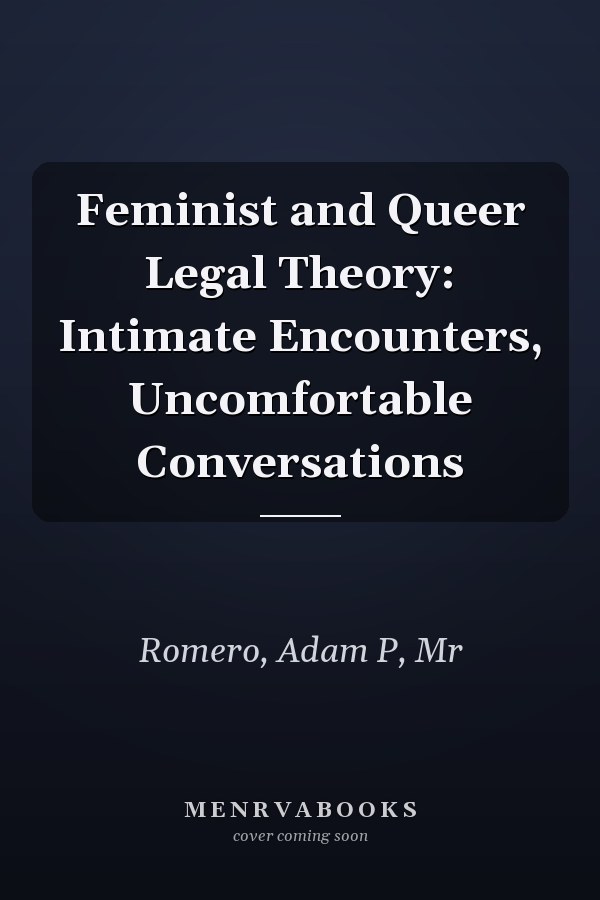 Feminist and Queer Legal Theory: Intimate Encounters, Uncomfortable Conversations