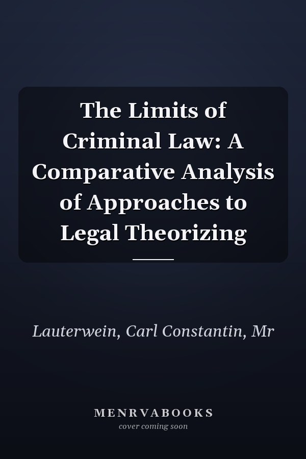 The Limits of Criminal Law: A Comparative Analysis of Approaches to Legal Theorizing