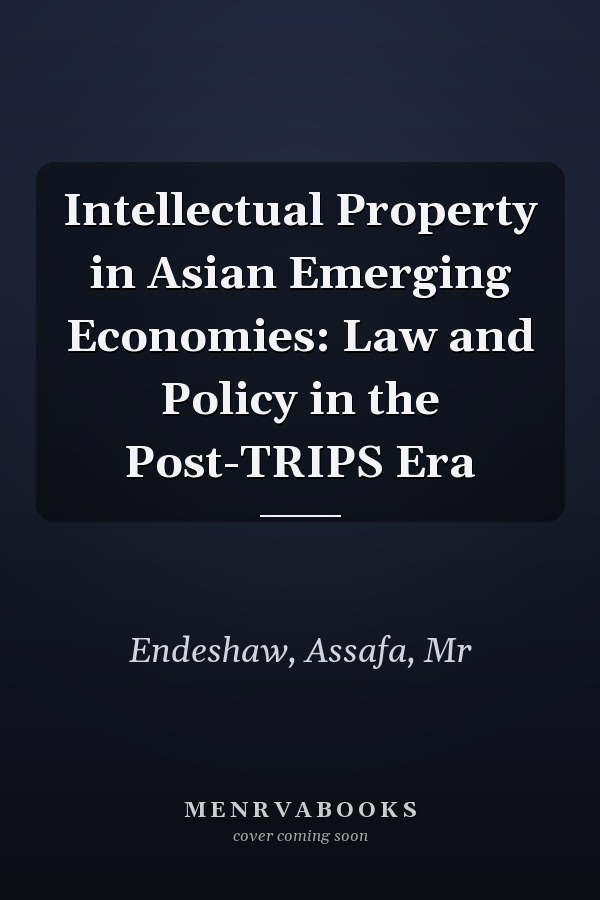 Intellectual Property in Asian Emerging Economies: Law and Policy in the Post-TRIPS Era