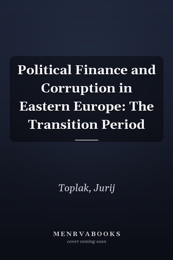 Political Finance and Corruption in Eastern Europe: The Transition Period