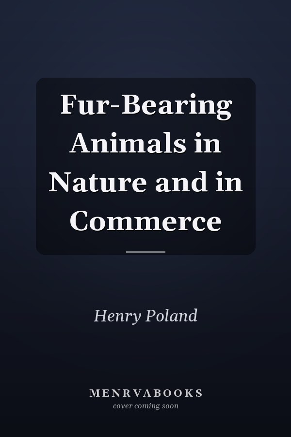 Fur-Bearing Animals in Nature and in Commerce