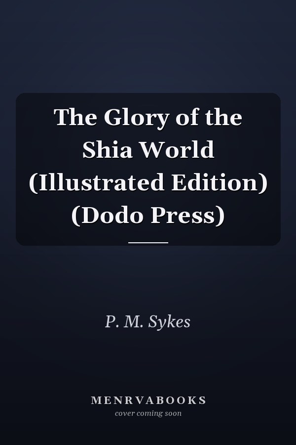 The Glory of the Shia World (Illustrated Edition) (Dodo Press)