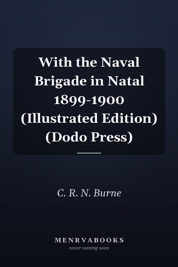 With the Naval Brigade in Natal 1899-1900 (Illustrated Edition) (Dodo Press)
