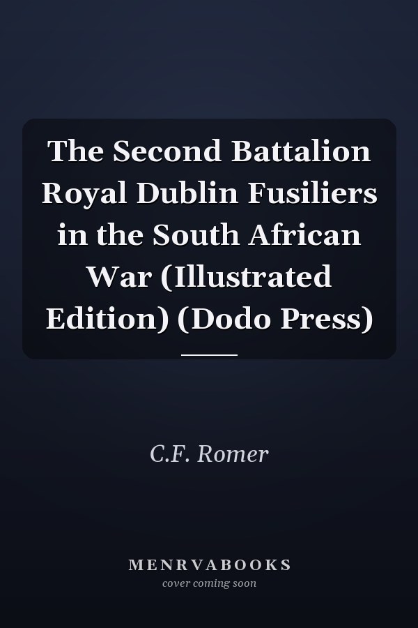 The Second Battalion Royal Dublin Fusiliers in the South African War (Illustrated Edition) (Dodo Press)