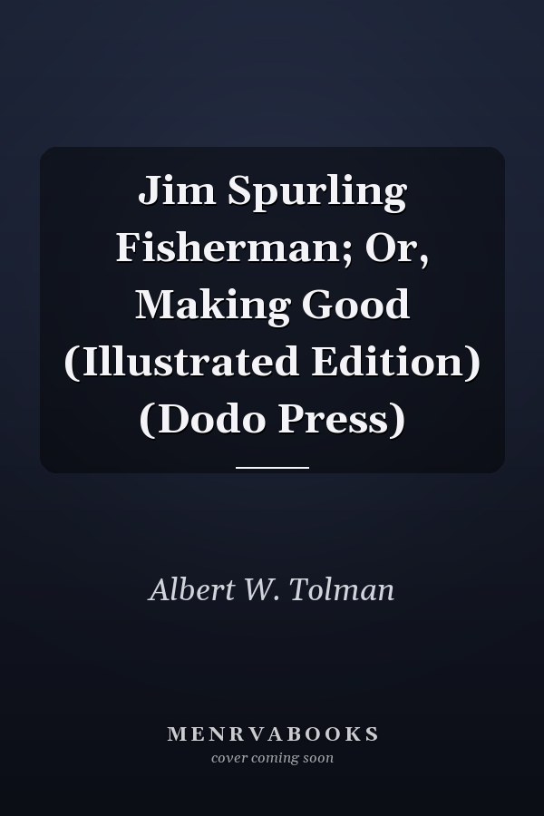 Jim Spurling Fisherman; Or, Making Good (Illustrated Edition) (Dodo Press)