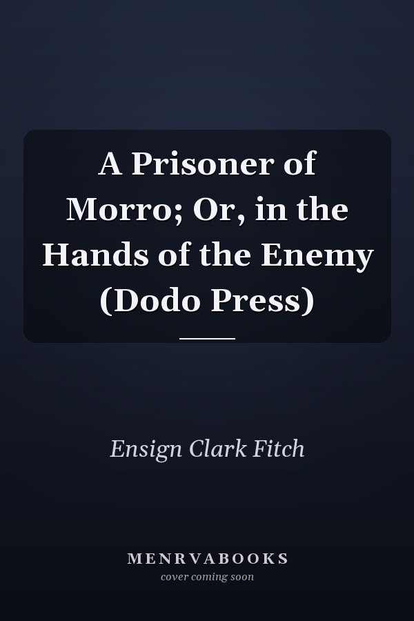 A Prisoner of Morro; Or, in the Hands of the Enemy (Dodo Press)