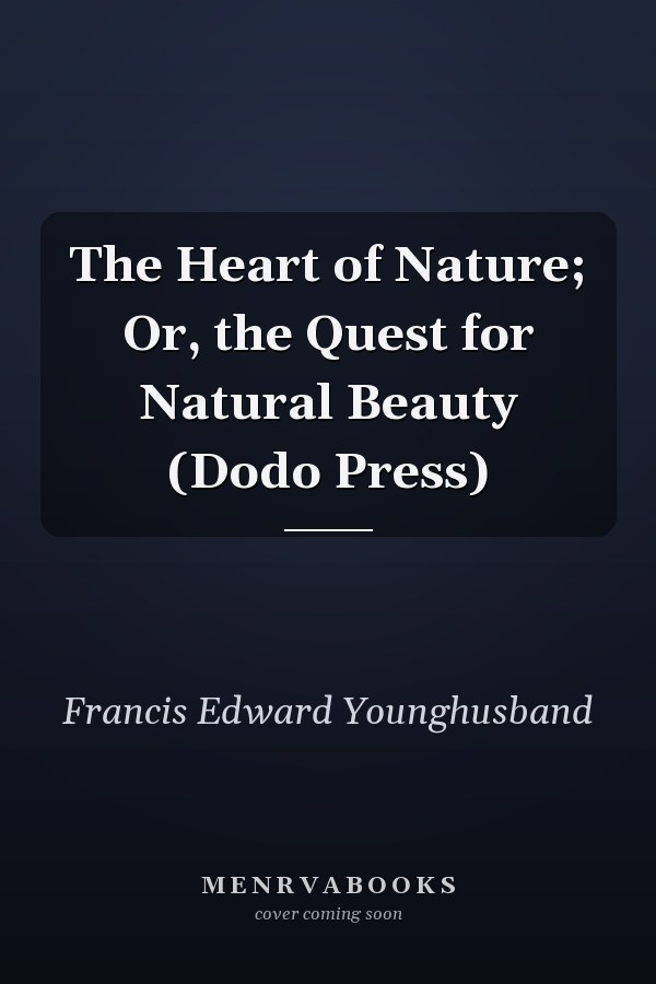 The Heart of Nature; Or, the Quest for Natural Beauty (Dodo Press)
