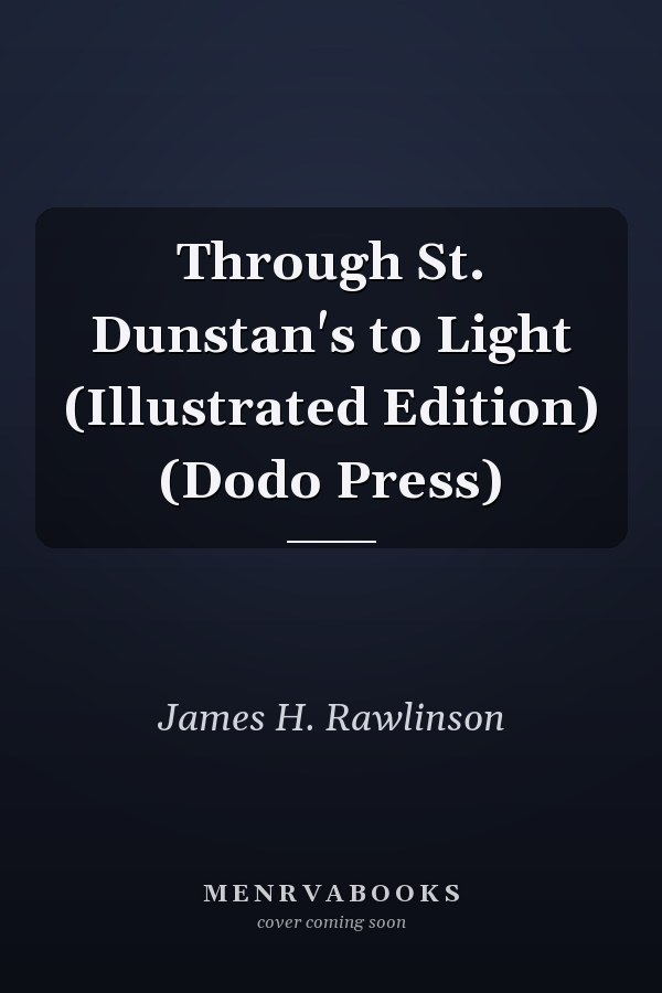 Through St. Dunstan's to Light (Illustrated Edition) (Dodo Press)