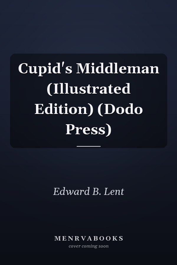 Cupid's Middleman (Illustrated Edition) (Dodo Press)